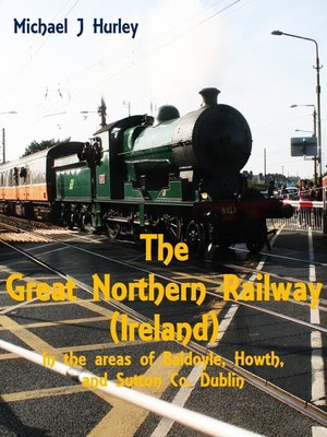 cover image of The Great Northern Railway (Ireland) in the area of Baldoyle, Howth, and Sutton, County Dublin